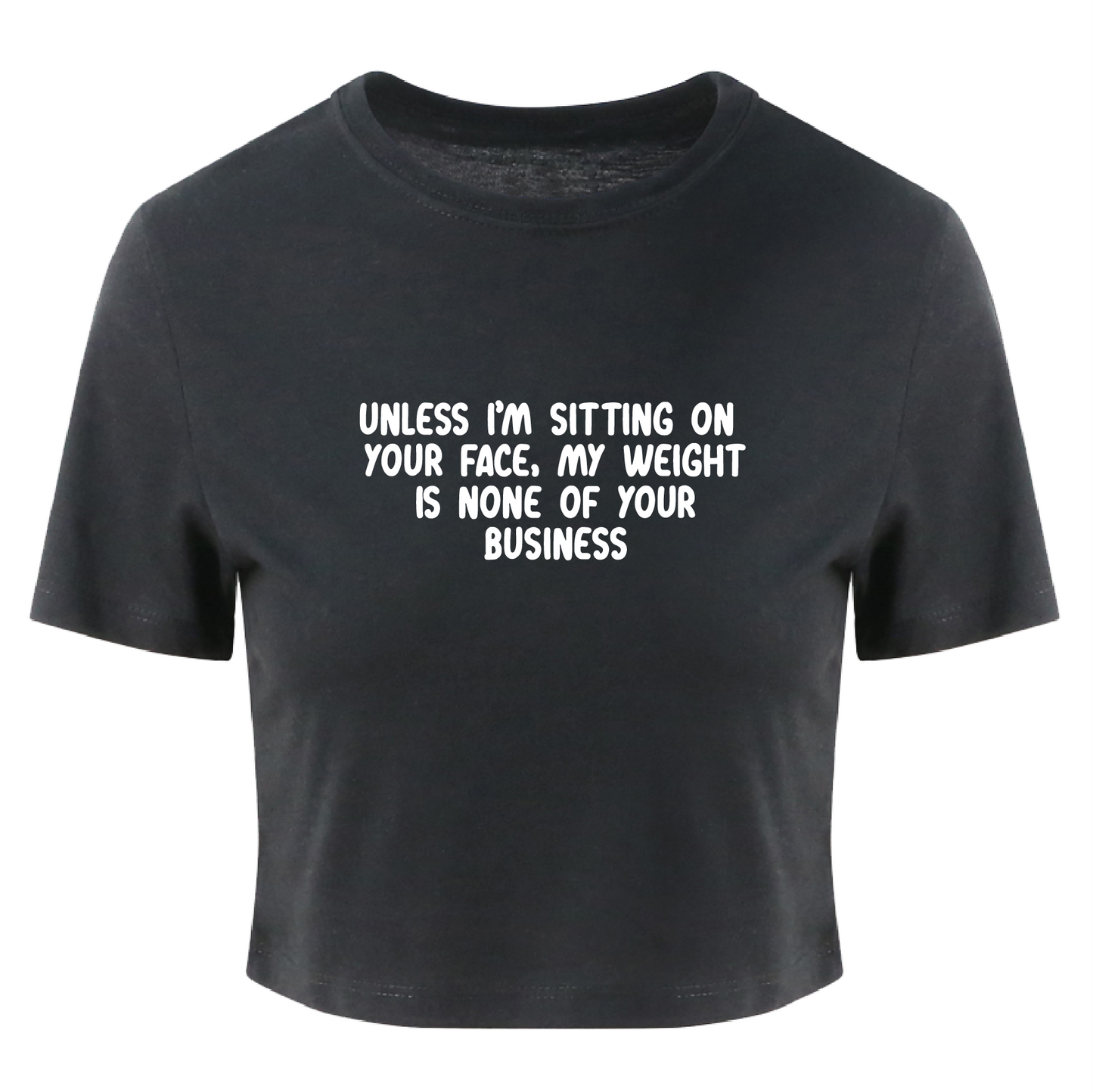 Unless Im Sat On Your Face, My Weight Is Non Of Your Business Crop Top