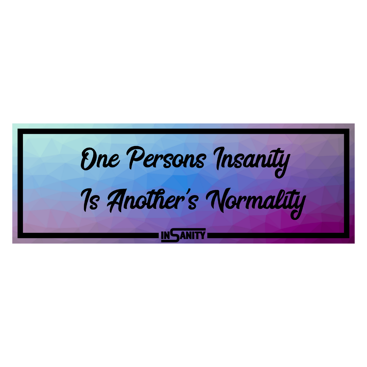 One persons insanity is another's normality