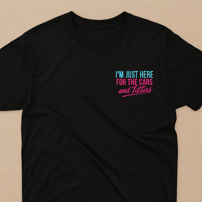 Front of black t-shirt with neon slogan "I’m Just Here for the Cars and Titties"

