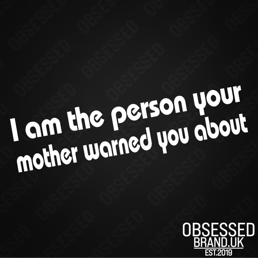 I AM THE PERSON YOUR MOTHER WARNED YOU ABOUT