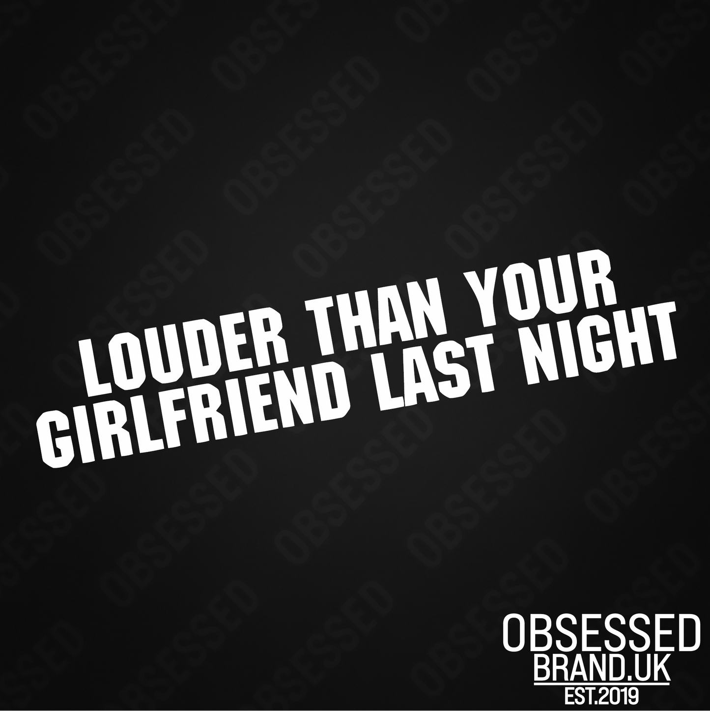 LOUDER THAN YOUR GIRLFRIEND LAST NIGHT
