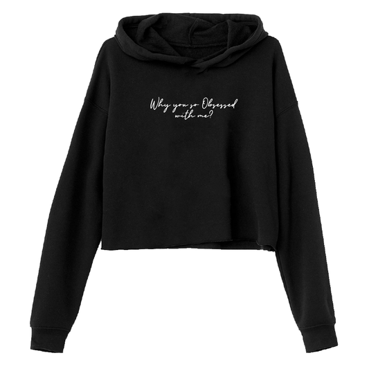 WHY YOU SO OBSESSED WITH ME CROP HOODIE