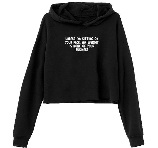 Unless I'm Sat On Your Face, My Weight Is Non Of Your Business Hoodie Crop Hoodie